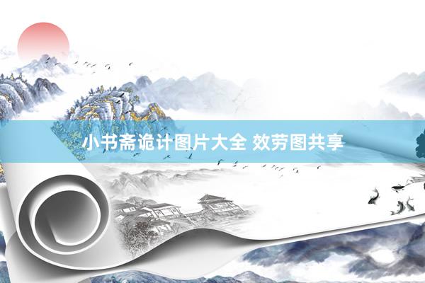 小书斋诡计图片大全 效劳图共享