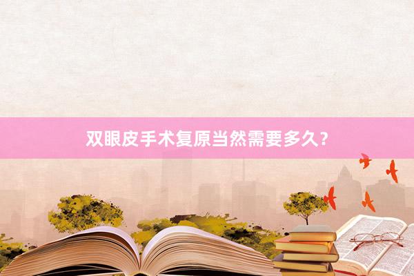 双眼皮手术复原当然需要多久？